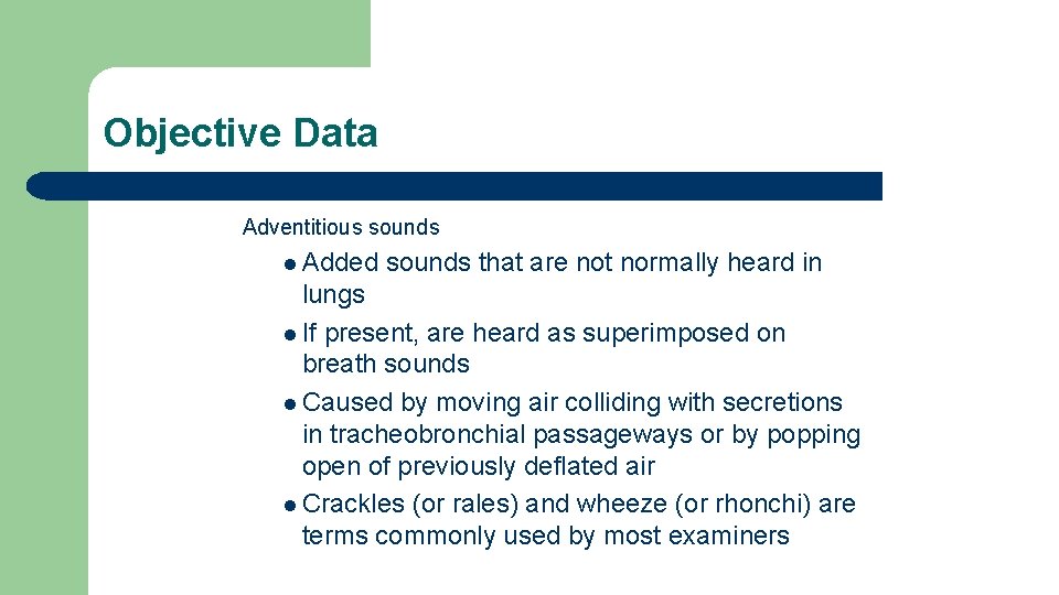 Objective Data Adventitious sounds l Added sounds that are not normally heard in lungs Objective Data Adventitious sounds l Added sounds that are not normally heard in lungs