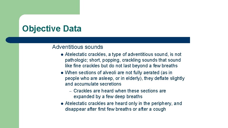 Objective Data Adventitious sounds l l l Atelectatic crackles, a type of adventitious sound,