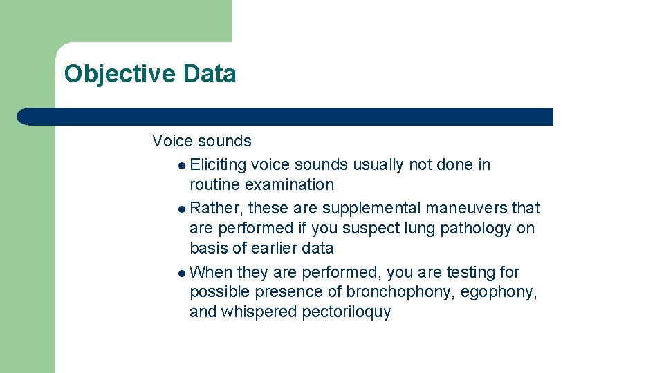 Objective Data Voice sounds l Eliciting voice sounds usually not done in routine examination