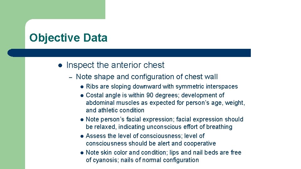 Objective Data l Inspect the anterior chest – Note shape and configuration of chest Objective Data l Inspect the anterior chest – Note shape and configuration of chest
