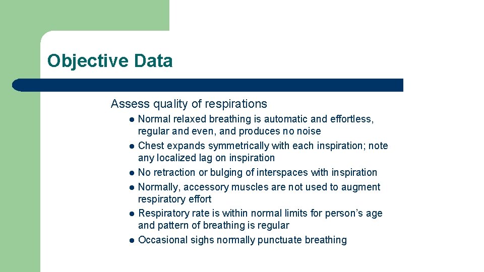 Objective Data Assess quality of respirations l l l Normal relaxed breathing is automatic