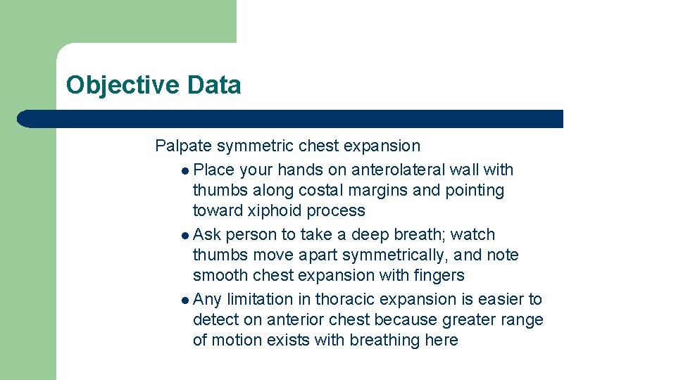 Objective Data Palpate symmetric chest expansion l Place your hands on anterolateral wall with