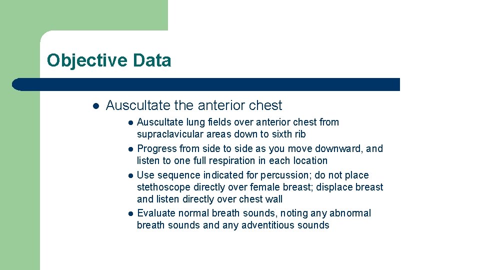 Objective Data l Auscultate the anterior chest l l Auscultate lung fields over anterior