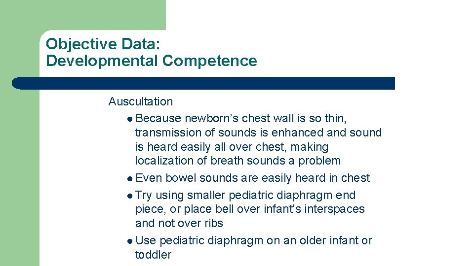 Objective Data: Developmental Competence Auscultation l Because newborn’s chest wall is so thin, transmission