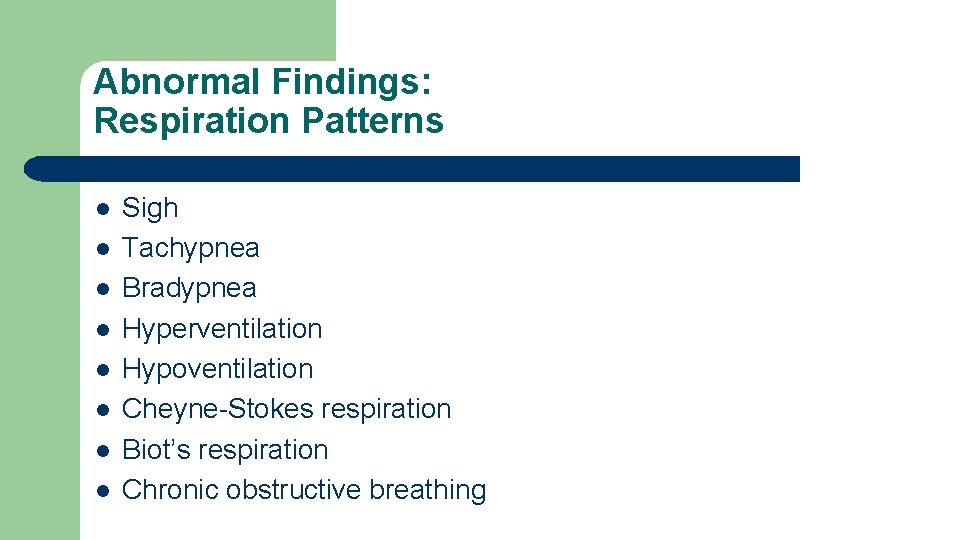 Abnormal Findings: Respiration Patterns l l l l Sigh Tachypnea Bradypnea Hyperventilation Hypoventilation Cheyne-Stokes