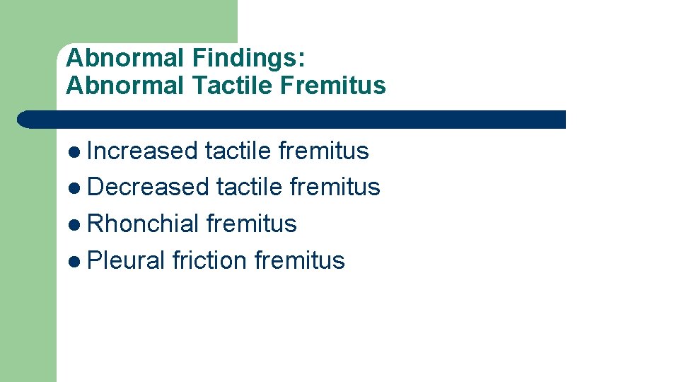 Abnormal Findings: Abnormal Tactile Fremitus l Increased tactile fremitus l Decreased tactile fremitus l Abnormal Findings: Abnormal Tactile Fremitus l Increased tactile fremitus l Decreased tactile fremitus l