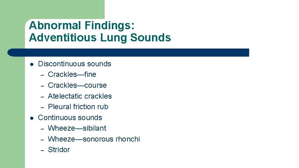 Abnormal Findings: Adventitious Lung Sounds l l Discontinuous sounds – Crackles—fine – Crackles—course – Abnormal Findings: Adventitious Lung Sounds l l Discontinuous sounds – Crackles—fine – Crackles—course –