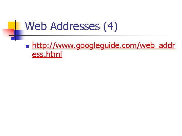 Web Addresses (4) n http: //www. googleguide. com/web_addr ess. html 