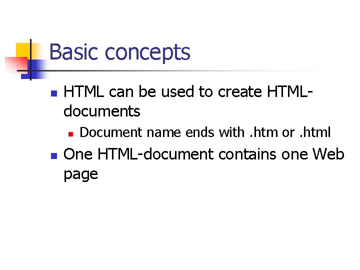 Basic concepts n HTML can be used to create HTMLdocuments n n Document name