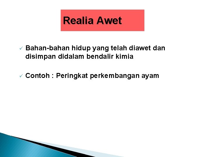 Realia Awet ü Bahan-bahan hidup yang telah diawet dan disimpan didalam bendalir kimia ü