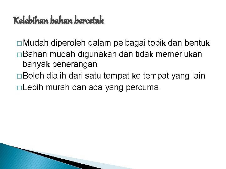 Kelebihan bahan bercetak � Mudah diperoleh dalam pelbagai topik dan bentuk � Bahan mudah