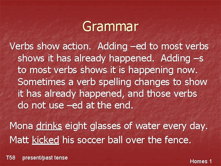 Grammar Verbs show action. Adding –ed to most verbs shows it has already happened.