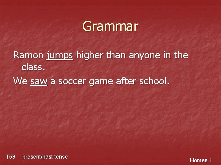 Grammar Ramon jumps higher than anyone in the class. We saw a soccer game