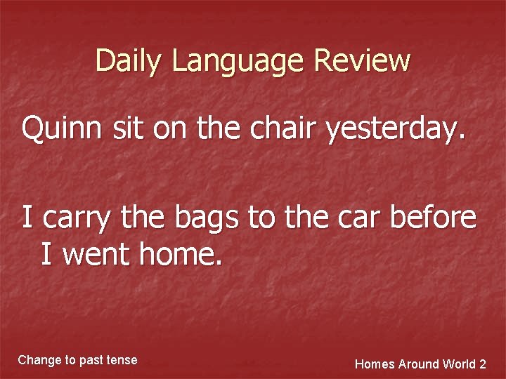 Daily Language Review Quinn sit on the chair yesterday. I carry the bags to