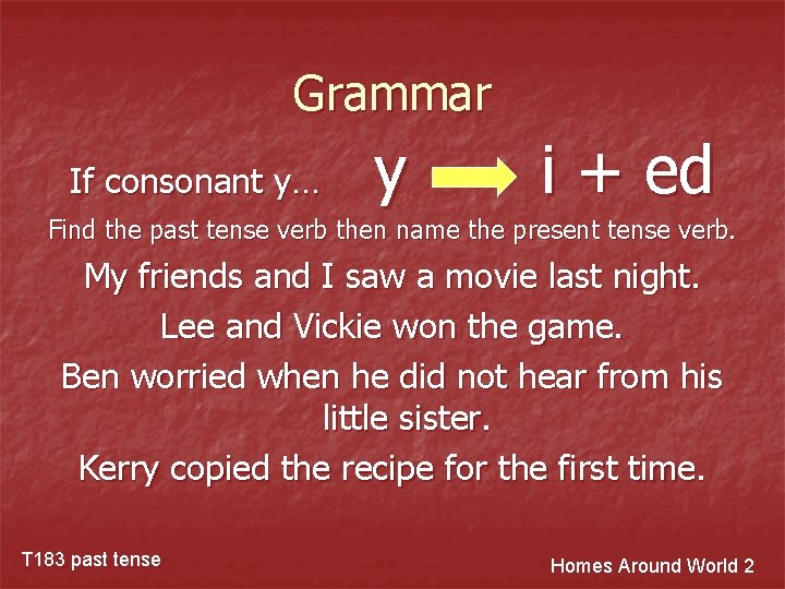 Grammar If consonant y… y i + ed Find the past tense verb then