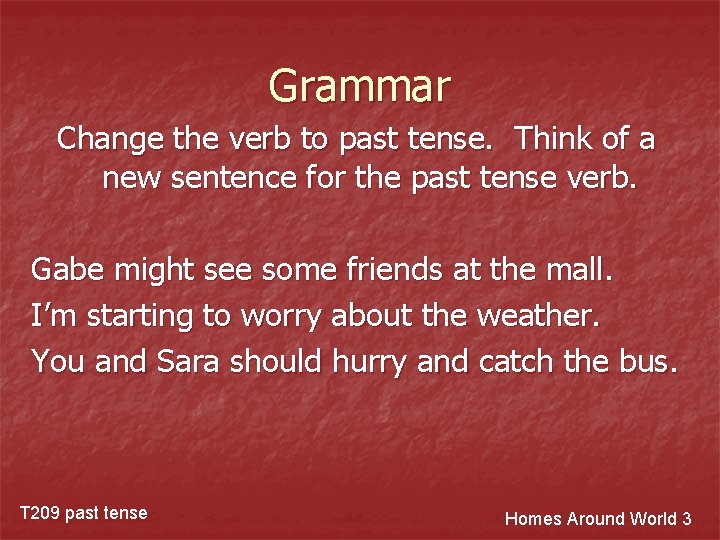 Grammar Change the verb to past tense. Think of a new sentence for the