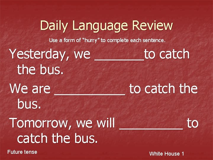 Daily Language Review Use a form of “hurry” to complete each sentence. Yesterday, we