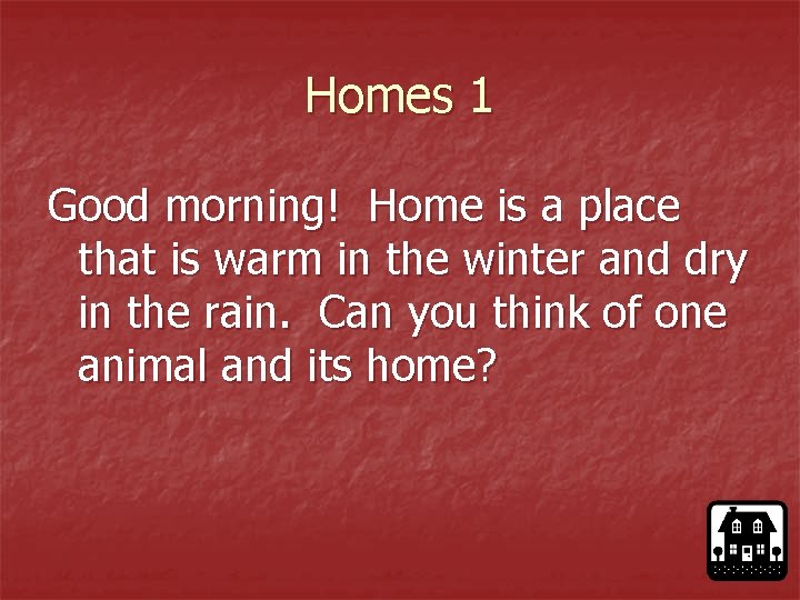 Homes 1 Good morning! Home is a place that is warm in the winter