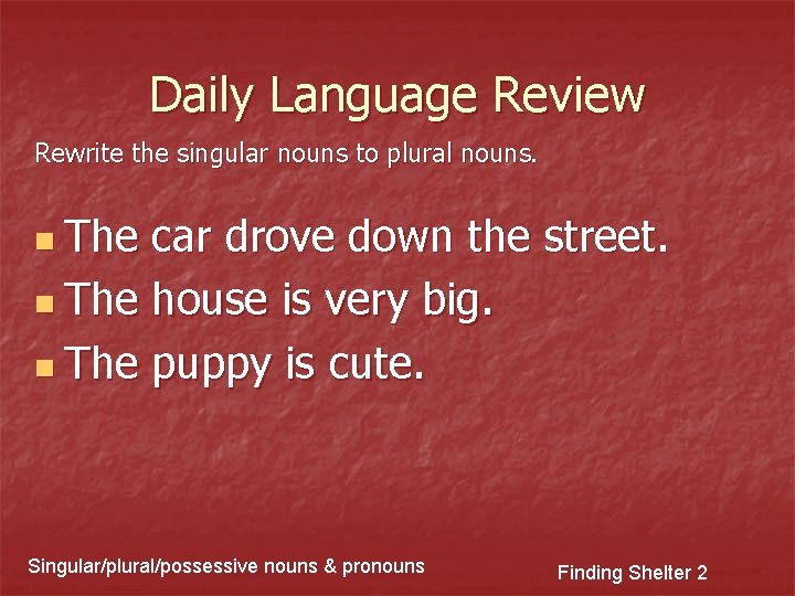 Daily Language Review Rewrite the singular nouns to plural nouns. n The car drove