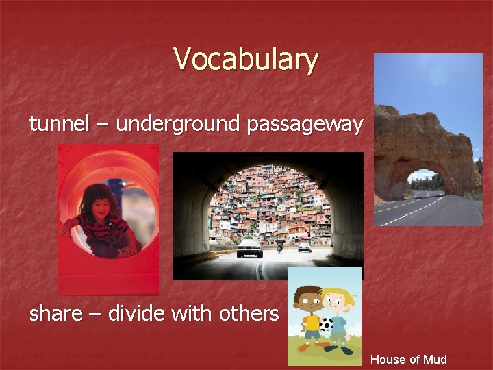 Vocabulary tunnel – underground passageway share – divide with others House of Mud 