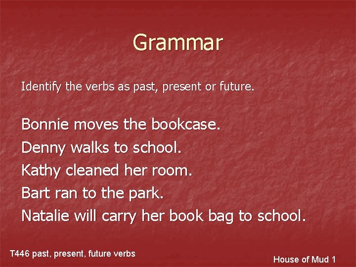 Grammar Identify the verbs as past, present or future. Bonnie moves the bookcase. Denny