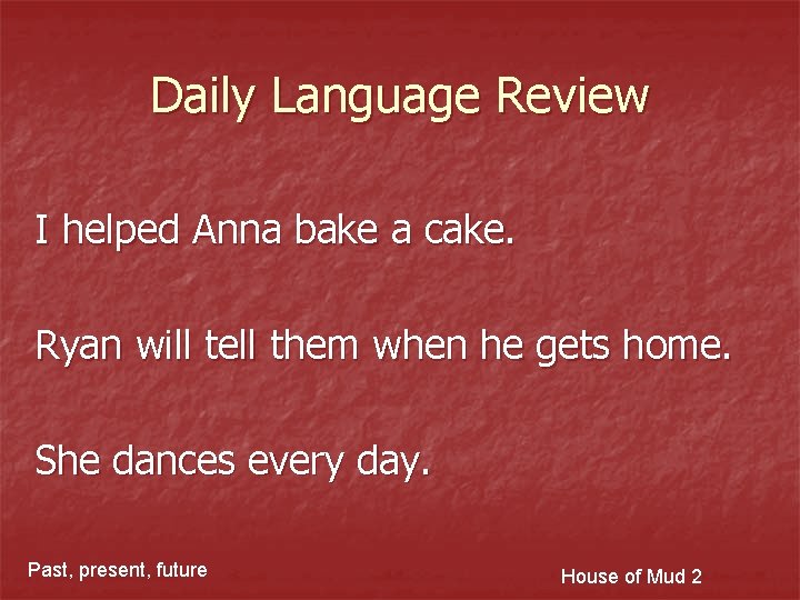 Daily Language Review I helped Anna bake a cake. Ryan will tell them when