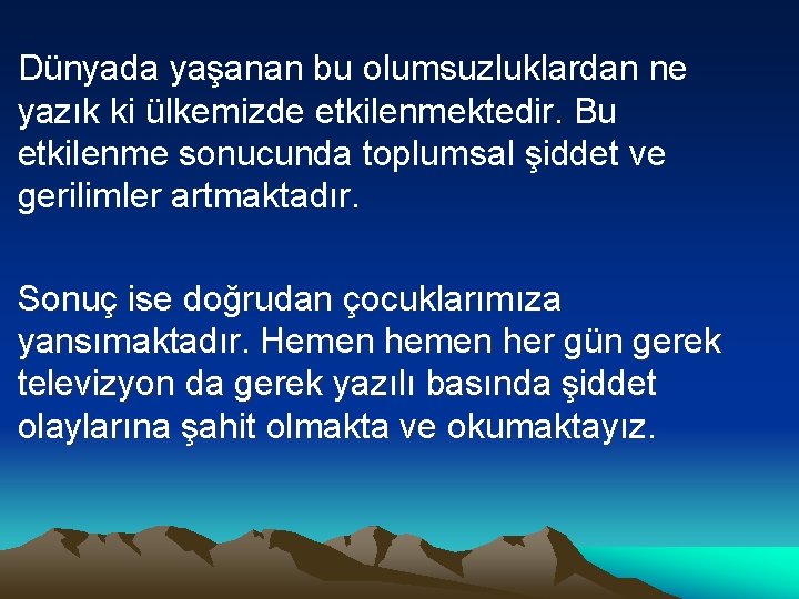 Dünyada yaşanan bu olumsuzluklardan ne yazık ki ülkemizde etkilenmektedir. Bu etkilenme sonucunda toplumsal şiddet