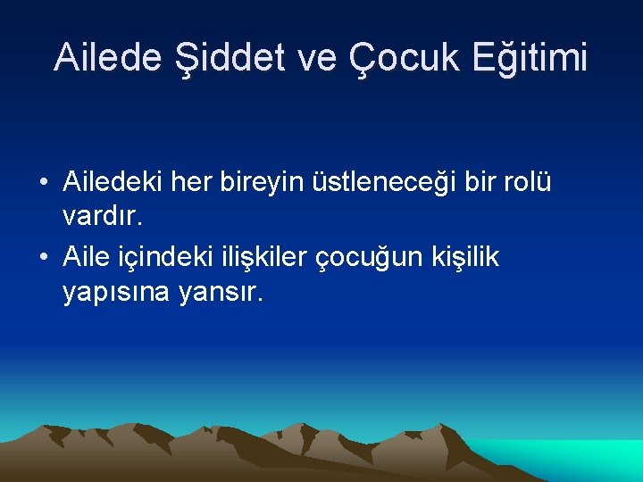 Ailede Şiddet ve Çocuk Eğitimi • Ailedeki her bireyin üstleneceği bir rolü vardır. •