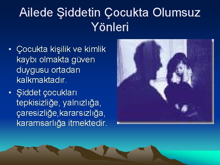 Ailede Şiddetin Çocukta Olumsuz Yönleri • Çocukta kişilik ve kimlik kaybı olmakta güven duygusu