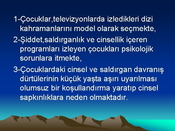 1 -Çocuklar, televizyonlarda izledikleri dizi kahramanlarını model olarak seçmekte, 2 -Şiddet, saldırganlık ve cinsellik