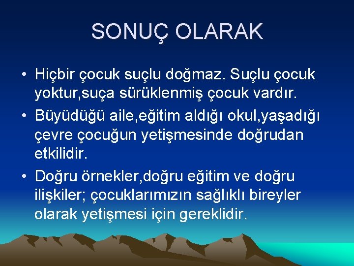 SONUÇ OLARAK • Hiçbir çocuk suçlu doğmaz. Suçlu çocuk yoktur, suça sürüklenmiş çocuk vardır.