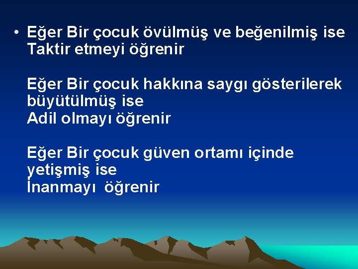  • Eğer Bir çocuk övülmüş ve beğenilmiş ise Taktir etmeyi öğrenir Eğer Bir