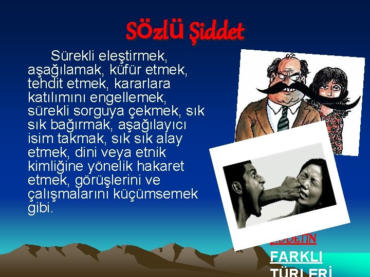 Sözlü Şiddet Sürekli eleştirmek, aşağılamak, küfür etmek, tehdit etmek, kararlara katılımını engellemek, sürekli sorguya