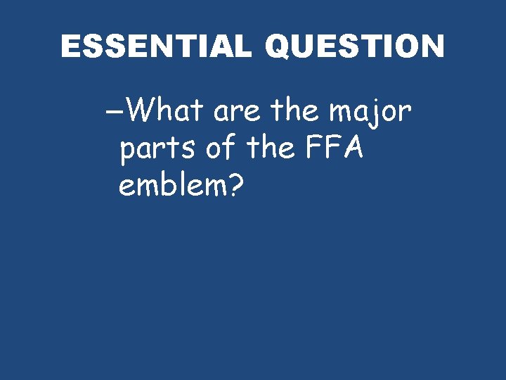 ESSENTIAL QUESTION –What are the major parts of the FFA emblem? 