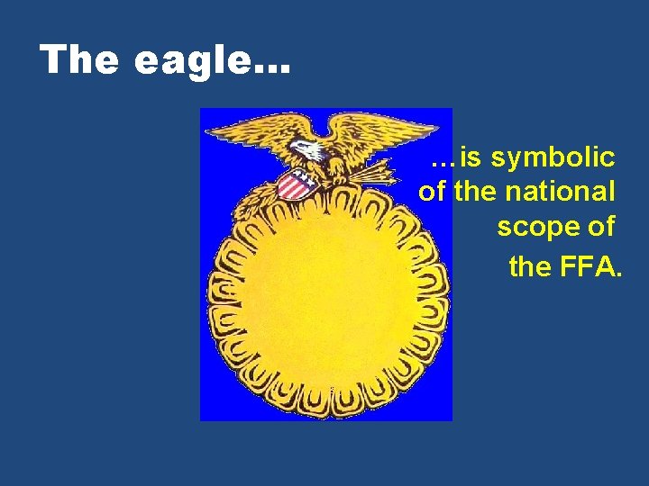 The eagle. . . …is symbolic of the national scope of the FFA. 