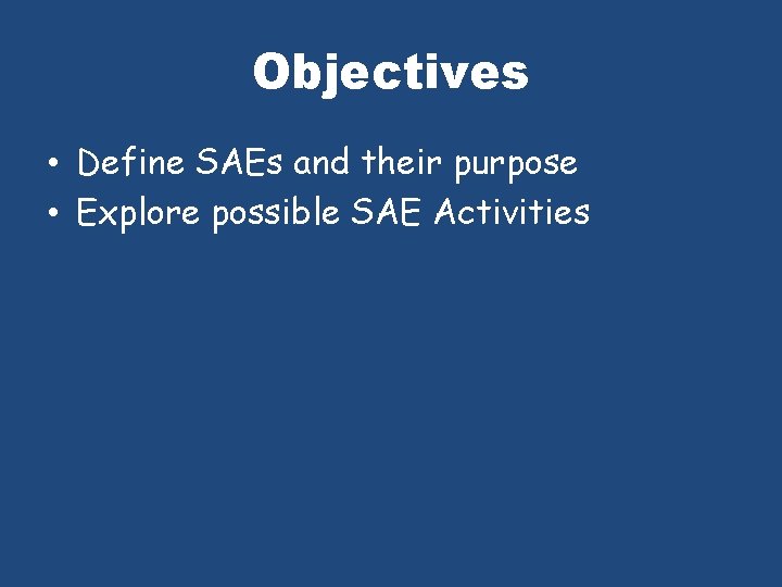 Objectives • Define SAEs and their purpose • Explore possible SAE Activities 