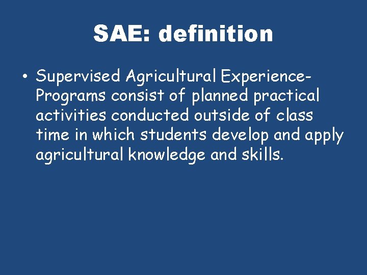 SAE: definition • Supervised Agricultural Experience. Programs consist of planned practical activities conducted outside