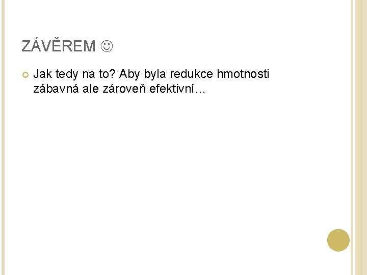 ZÁVĚREM Jak tedy na to? Aby byla redukce hmotnosti zábavná ale zároveň efektivní… 