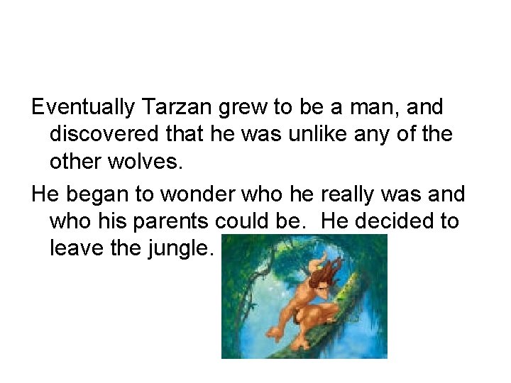 Eventually Tarzan grew to be a man, and discovered that he was unlike any
