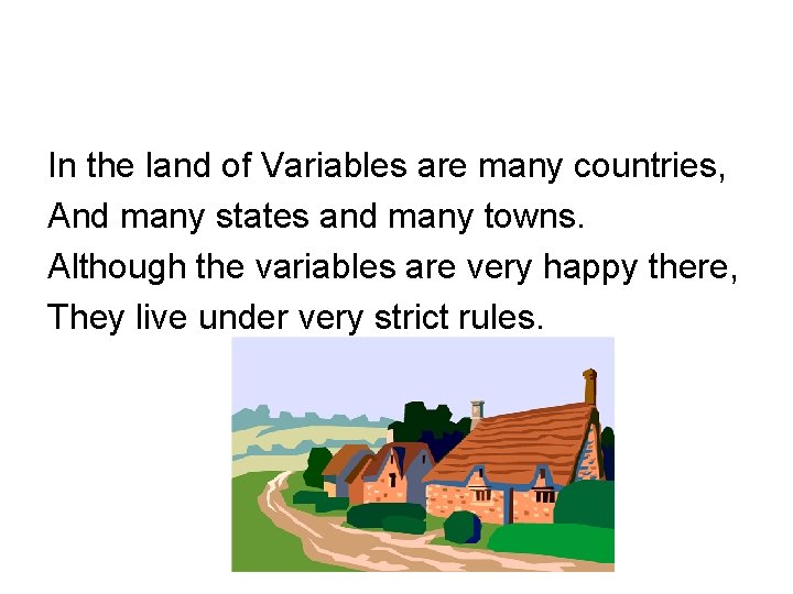 In the land of Variables are many countries, And many states and many towns.