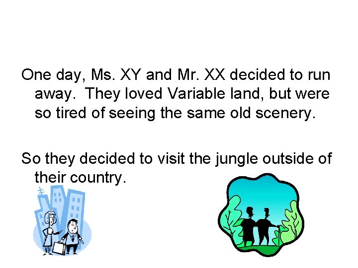 One day, Ms. XY and Mr. XX decided to run away. They loved Variable