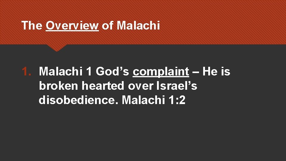 The Overview of Malachi 1. Malachi 1 God’s complaint – He is broken hearted