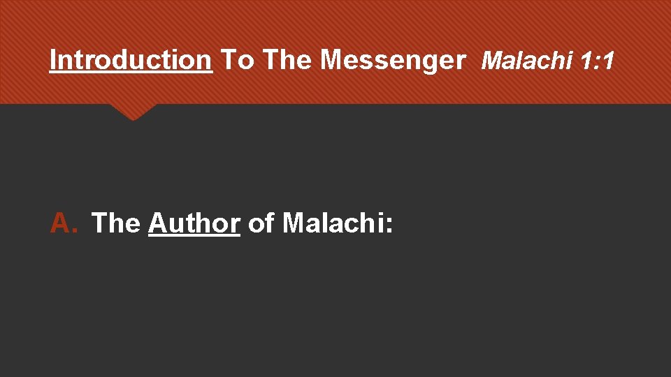 Introduction To The Messenger Malachi 1: 1 A. The Author of Malachi: 