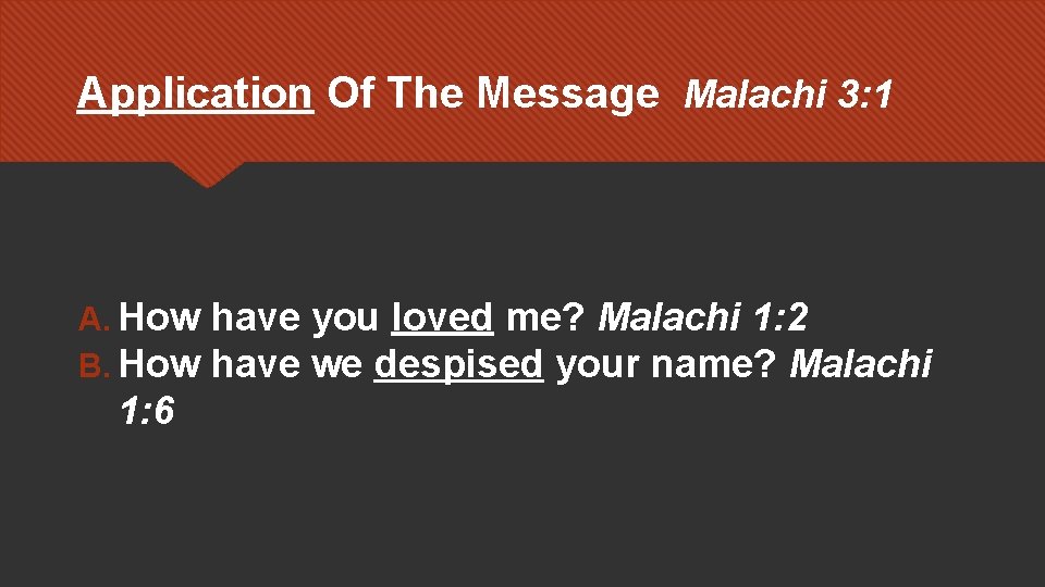 Application Of The Message Malachi 3: 1 A. How have you loved me? Malachi