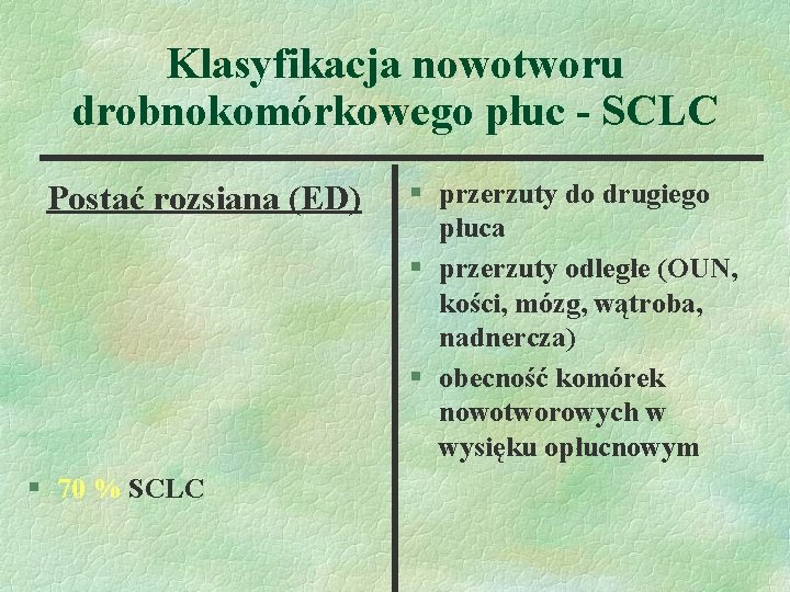 Klasyfikacja nowotworu drobnokomórkowego płuc - SCLC Postać rozsiana (ED) § 70 % SCLC §