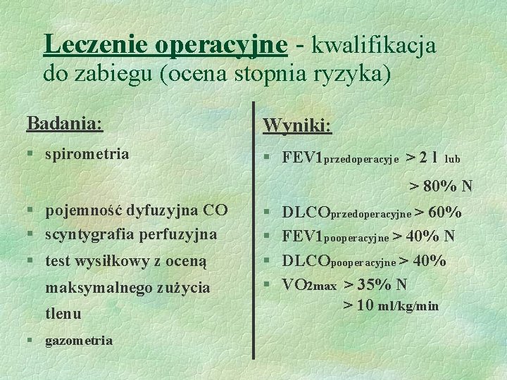 Leczenie operacyjne - kwalifikacja do zabiegu (ocena stopnia ryzyka) Badania: Wyniki: § spirometria §