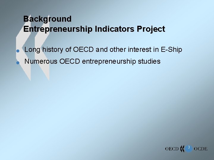 Background Entrepreneurship Indicators Project n Long history of OECD and other interest in E-Ship