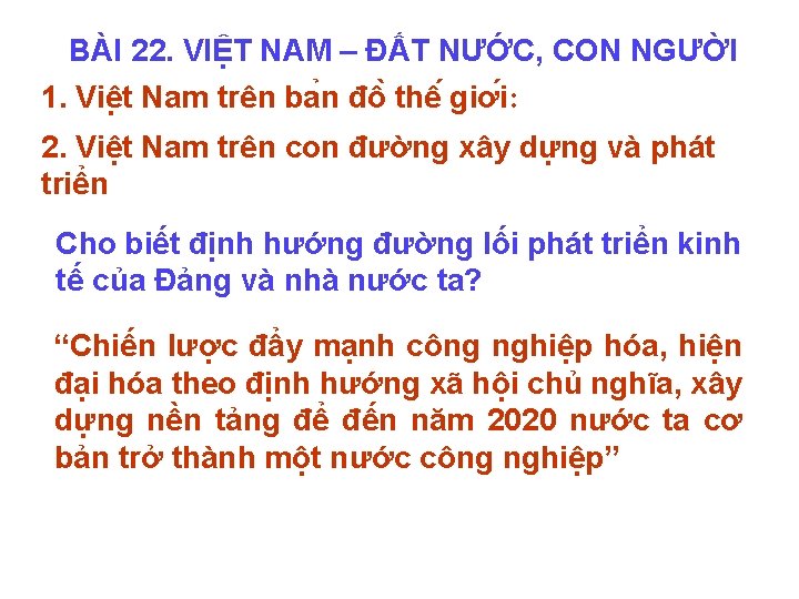 BÀI 22. VIỆT NAM – ĐẤT NƯỚC, CON NGƯỜI 1. Viê t Nam trên