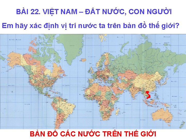 BÀI 22. VIỆT NAM – ĐẤT NƯỚC, CON NGƯỜI Em hãy xác định vị