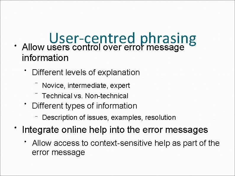 ● User-centred phrasing Allow users control over error message information ● Different levels of